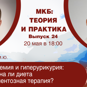 МКБ: теория и практика. Выпуск №24: «Гиперурикемия и гиперурикурия: эффективна ли диета и медикаментозная терапия?»