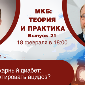 МКБ: теория и практика. Выпуск №21. Тема «МКБ и Сахарный диабет: как корректировать ацидоз?»