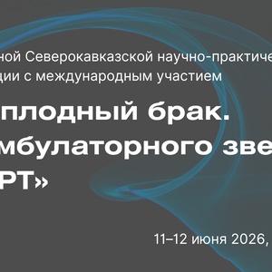 X Юбилейная Северокавказская научно-практическая конференция с международным участием «Бесплодный брак. От амбулаторного звена до ВРТ»