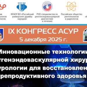 IX Конгресс АСУР "Инновационные технологии рентгенэндоваскулярной хирургии и урологии для восстановления репродуктивного здоровья"