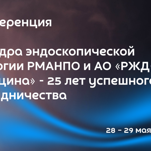 Конференция «Кафедра эндоскопической урологии РМАНПО и АО «РЖД-Медицина» - 25 лет успешного сотрудничества»