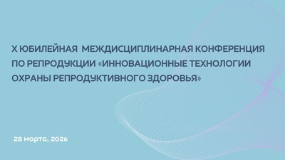 Смена места проведения Х Юбилейной междисциплинарной конференции по репродукции «Инновационные технологии охраны репродуктивного здоровья»