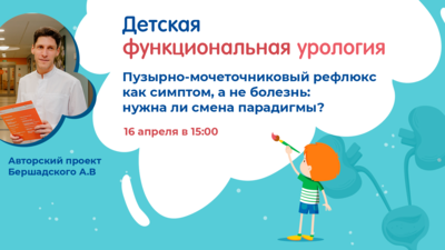 16 апреля в 15:00 мск! Пузырно-мочеточниковый рефлюкс как симптом, а не болезнь: нужна ли смена парадигмы?
