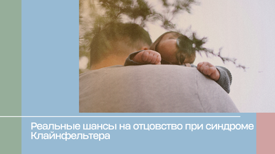 Реальные шансы на отцовство при синдроме Клайнфельтера